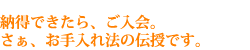 納得できたら、ご入会。さぁ、お手入れ法の伝授です。